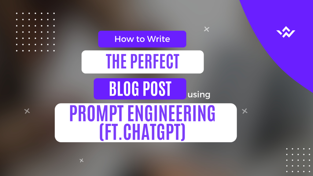 how to write the perfect blog post using prompt engineering featuring chatgpt